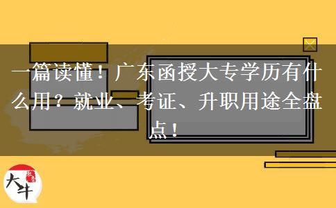 一篇读懂！广东函授大专学历有什么用？就业、考证、升职用途全盘点！