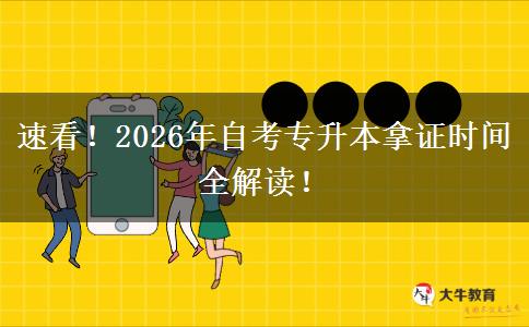 速看!2026年自考专升本拿证时间全解读! 速看!2026年自考专升本拿证时间全解读!