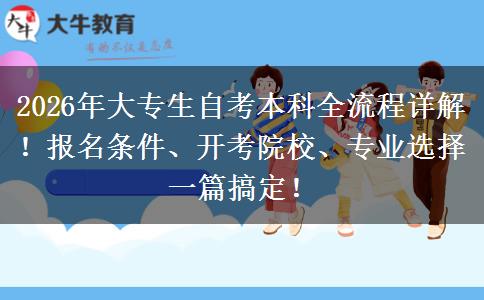 2026年大专生自考本科全流程详解！报名条件、开考院校、专业选择一篇搞定！