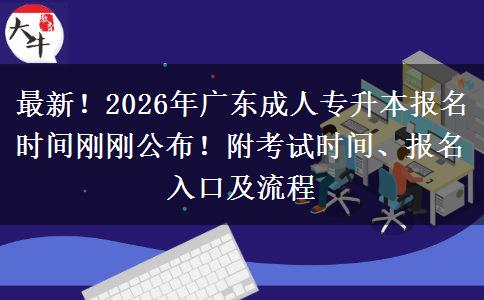 最新!2026年广东成人专升本报名时间刚刚公布!附考试时间、报名入口及流程 最新!2026年广东成人专升本报名时间刚刚公布!附考试时间、报名入口及流程