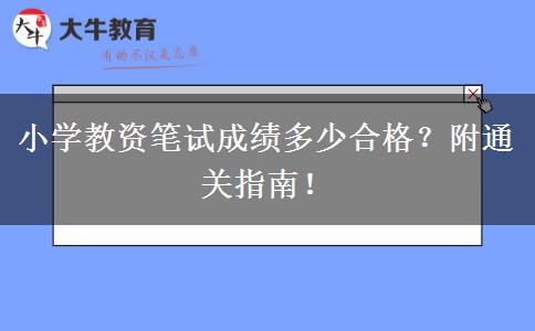 小学教资笔试成绩多少合格？附通关指南！