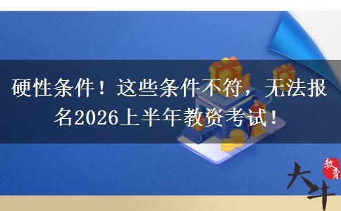 硬性条件！这些条件不符，无法报名2026上半年教资考试！