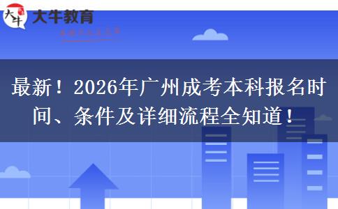 最新！2026年广州成考本科报名时间、条件及详细流程全知道！