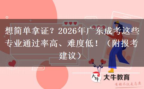 想简单拿证？2026年广东成考这些专业通过率高、难度低！（附报考建议）