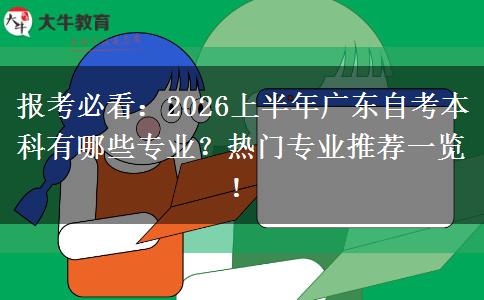 报考必看：2026上半年广东自考本科有哪些专业？热门专业推荐一览！