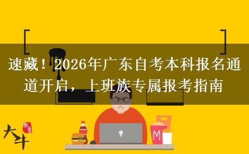 速藏！2026年广东自考本科报名通道开启，上班族专属报考指南