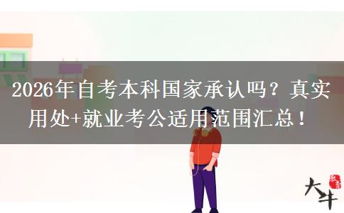 2026年自考本科国家承认吗？真实用处+就业考公适用范围汇总！