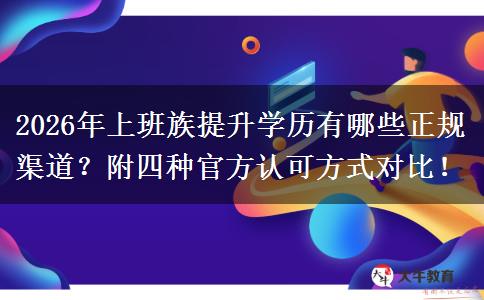 2026年上班族提升学历有哪些正规渠道？附四种官方认可方式对比！