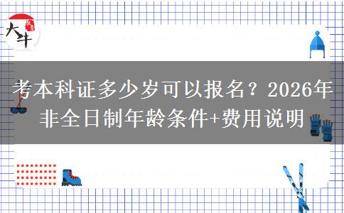 考本科证多少岁可以报名？2026年非全日制年龄条件+费用说明