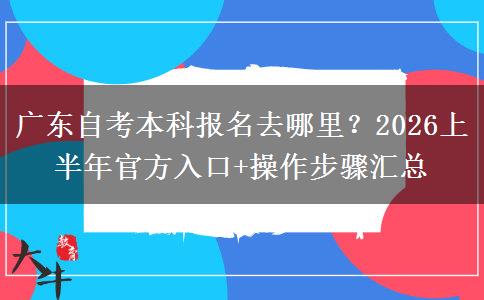广东自考本科报名去哪里？2026上半年官方入口+操作步骤汇总