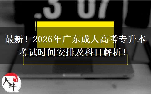 最新！2026年广东成人高考专升本考试时间安排及科目解析！