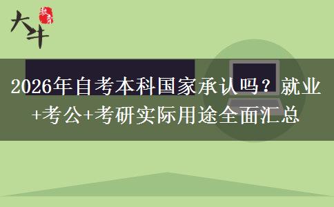2026年自考本科国家承认吗？就业+考公+考研实际用途全面汇总