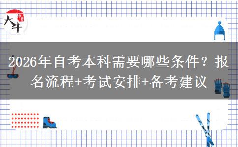 2026年自考本科需要哪些条件？报名流程+考试安排+备考建议