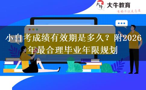 小自考成绩有效期是多久？附2026年最合理毕业年限规划