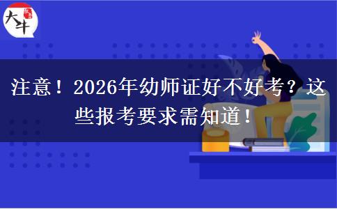 注意！2026年幼师证好不好考？这些报考要求需知道！