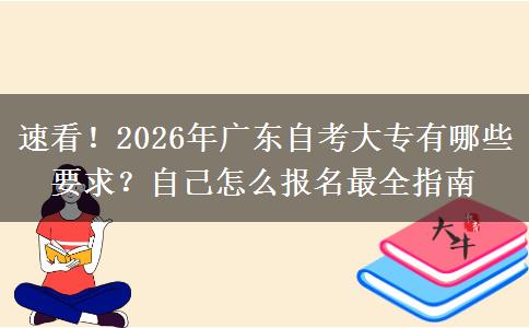 速看！2026年广东自考大专有哪些要求？自己怎么报名最全指南