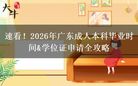 速看！2026年广东成人本科毕业时间&学位证申请全攻略