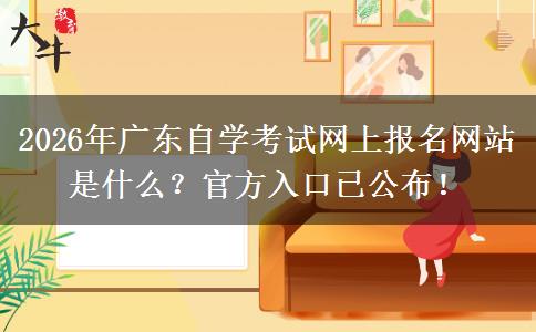 2026年广东自学考试网上报名网站是什么？官方入口已公布！