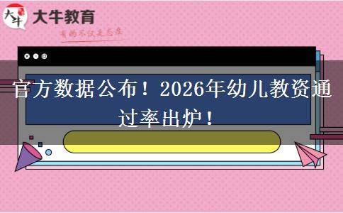 官方数据公布！2026年幼儿教资通过率出炉！