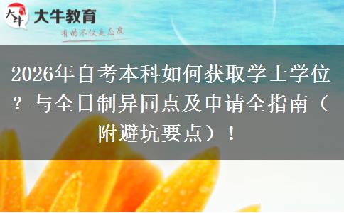 2026年自考本科如何获取学士学位？与全日制异同点及申请全指南（附避坑要点）！