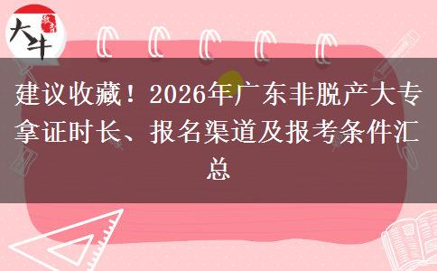 建议收藏！2026年广东非脱产大专拿证时长、报名渠道及报考条件汇总