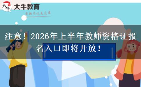 注意！2026年上半年教师资格证报名入口即将开放！