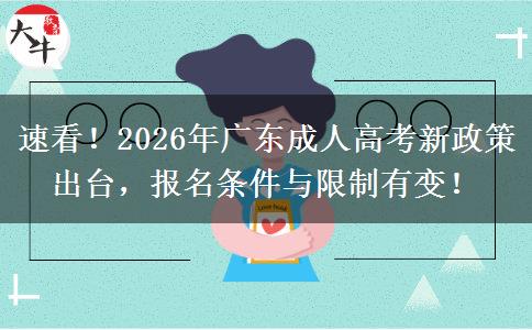 速看！2026年广东成人高考新政策出台，报名条件与限制有变！