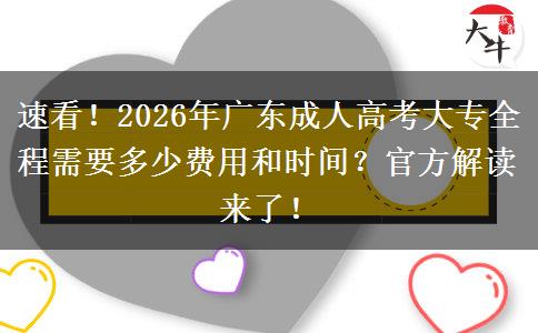 速看！2026年广东成人高考大专全程需要多少费用和时间？官方解读来了！