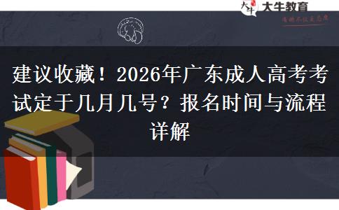 建议收藏！2026年广东成人高考考试定于几月几号？报名时间与流程详解