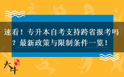 速看！专升本自考支持跨省报考吗？最新政策与限制条件一览！