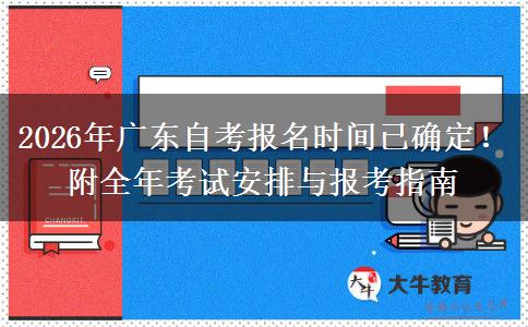 2026年广东自考报名时间已确定！附全年考试安排与报考指南