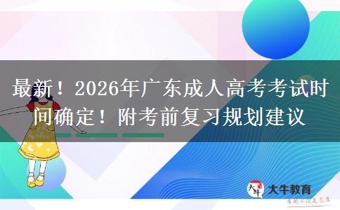 最新！2026年广东成人高考考试时间确定！附考前复习规划建议