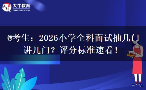 @考生：2026小学全科面试抽几门讲几门？评分标准速看！