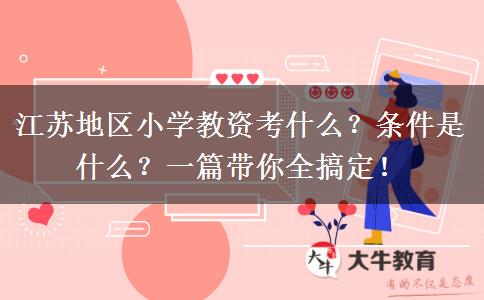 江苏地区小学教资考什么？条件是什么？一篇带你全搞定！
