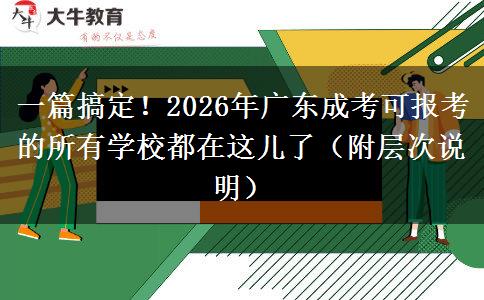 一篇搞定！2026年广东成考可报考的所有学校都在这儿了（附层次说明）