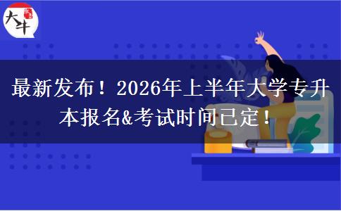 最新发布！2026年上半年大学专升本报名&考试时间已定！