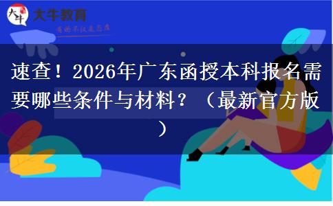 速查！2026年广东函授本科报名需要哪些条件与材料？（最新官方版）