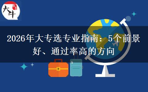 2026年大专选专业指南：5个前景好、通过率高的方向