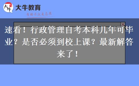速看！行政管理自考本科几年可毕业？是否必须到校上课？最新解答来了！