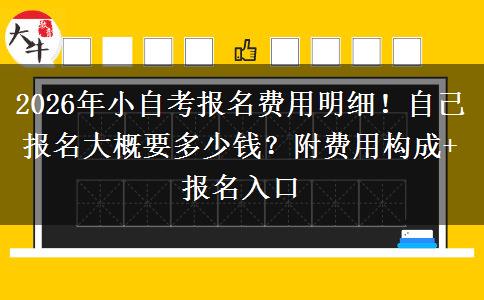 2026年小自考报名费用明细！自己报名大概要多少钱？附费用构成+报名入口