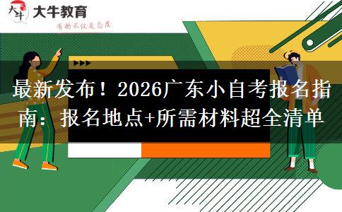 最新发布！2026广东小自考报名指南：报名地点+所需材料超全清单