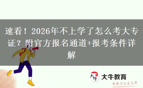 速看！2026年不上学了怎么考大专证？附官方报名通道+报考条件详解