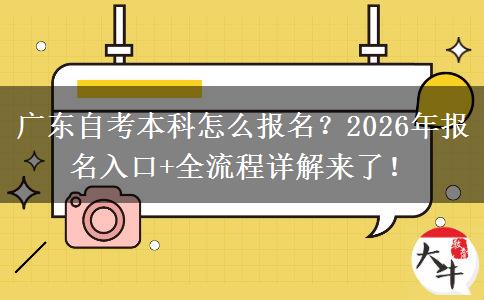 广东自考本科怎么报名？2026年报名入口+全流程详解来了！