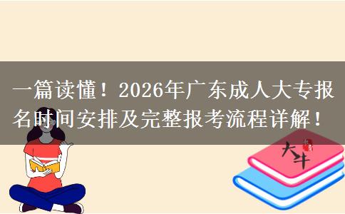 一篇读懂！2026年广东成人大专报名时间安排及完整报考流程详解！