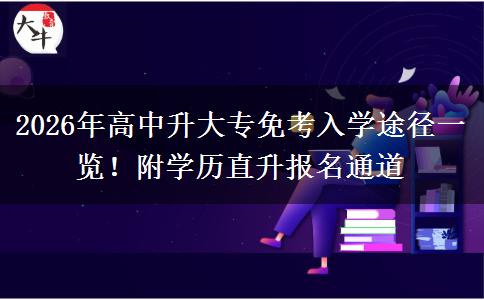 2026年高中升大专免考入学途径一览！附学历直升报名通道