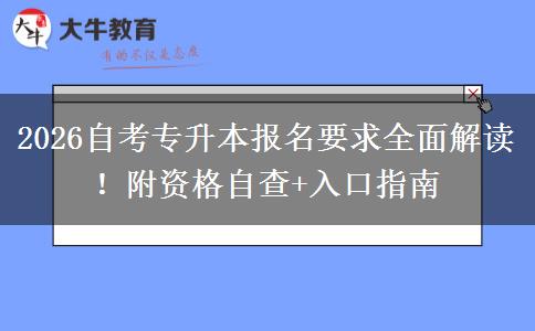 2026自考专升本报名要求全面解读！附资格自查+入口指南