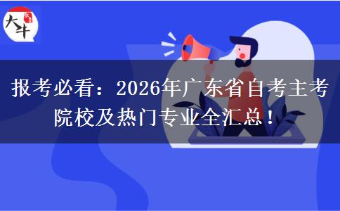 报考必看：2026年广东省自考主考院校及热门专业全汇总！