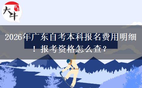 2026年广东自考本科报名费用明细！报考资格怎么查？