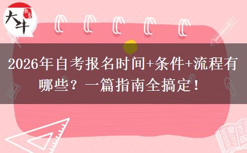 2026年自考报名时间+条件+流程有哪些？一篇指南全搞定！