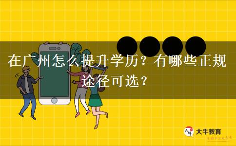 在广州怎么提升学历？有哪些正规途径可选？